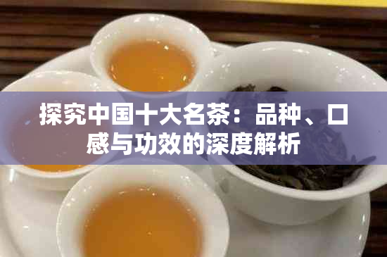 探究中国十大名茶：品种、口感与功效的深度解析