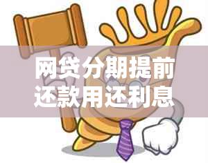 网贷分期提前还款用还利息吗？如何计算？提前结清会有什么影响？