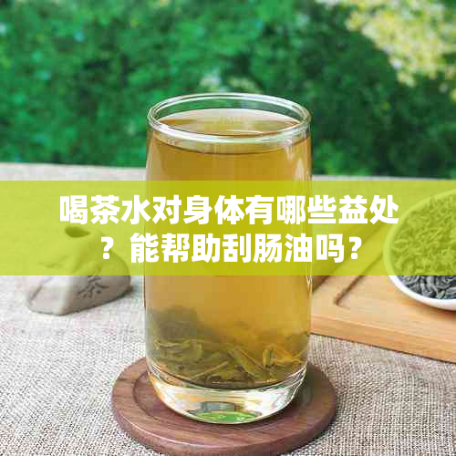 喝茶水对身体有哪些益处？能帮助刮肠油吗？