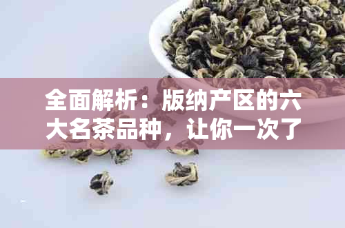 全面解析：版纳产区的六大名茶品种，让你一次了解所有！