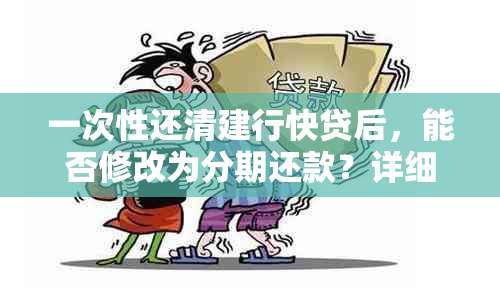 一次性还清建行快贷后，能否修改为分期还款？详细解答及操作步骤