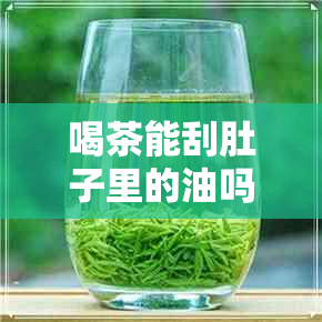 喝茶能刮肚子里的油吗