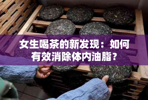 女生喝茶的新发现：如何有效消除体内油脂？