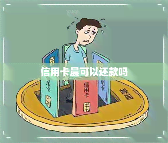 信用卡晨可以还款吗