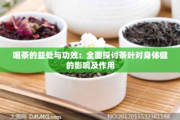 喝茶的益处与功效：全面探讨茶叶对身体健的影响及作用