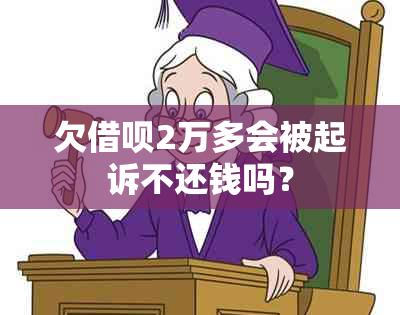 欠借呗2万多会被起诉不还钱吗？