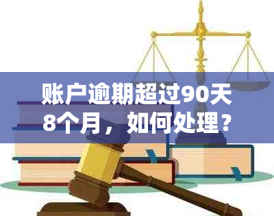 账户逾期超过90天8个月，如何处理？