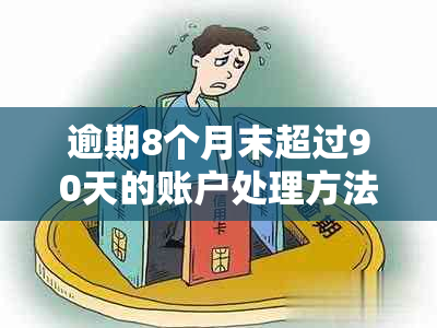 逾期8个月末超过90天的账户处理方法：解决方案和建议