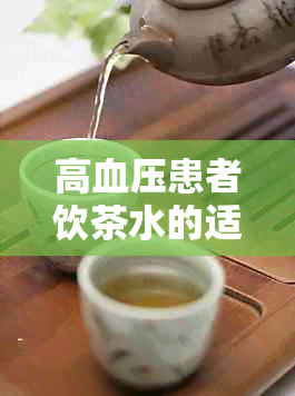 高血压患者饮茶水的适宜性及注意事项：一篇文章解答所有疑问