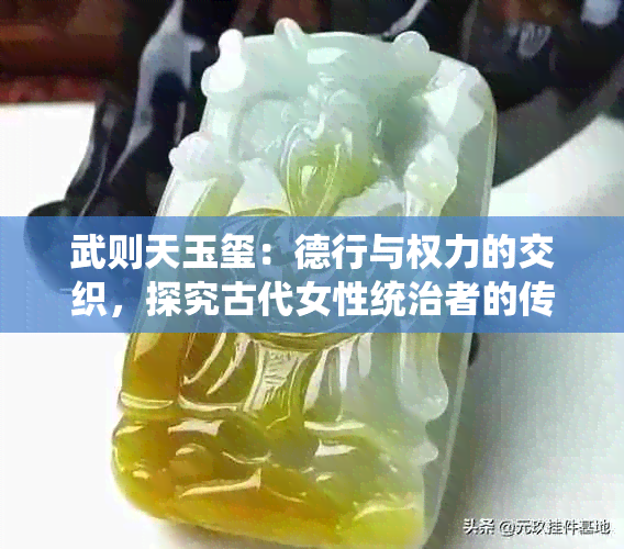 武则天玉玺：德行与权力的交织，探究古代女性统治者的传奇人生