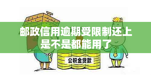 邮政信用逾期受限制还上是不是都能用了