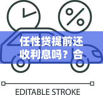 任性贷提前还收利息吗？合法吗？怎么算？是否需要手续费？