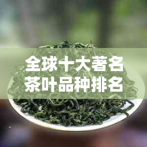 全球十大著名茶叶品种排名及其特点解析