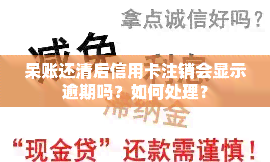 呆账还清后信用卡注销会显示逾期吗？如何处理？