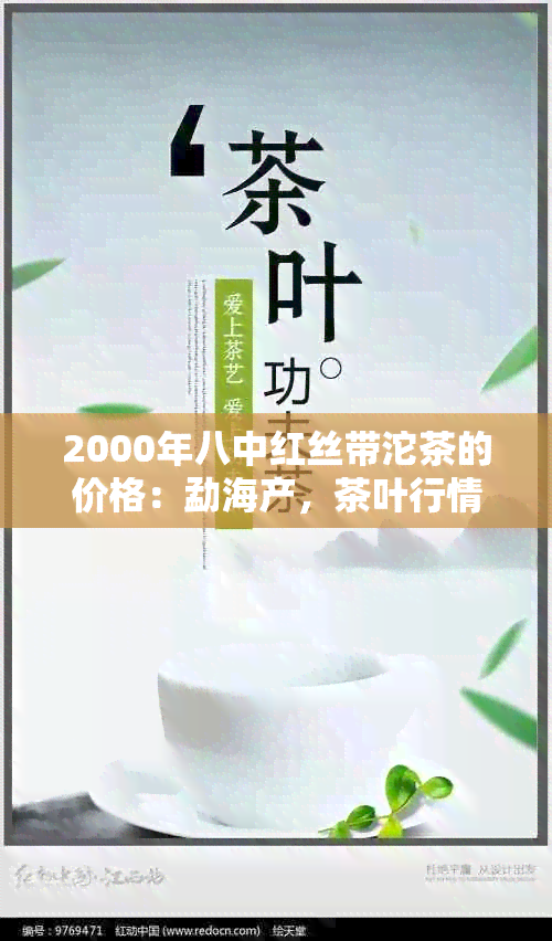 2000年八中红丝带沱茶的价格：勐海产，茶叶行情分析