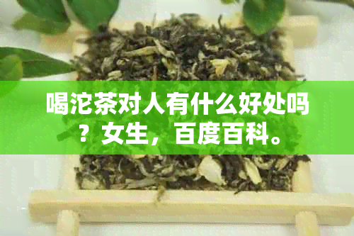 喝沱茶对人有什么好处吗？女生，百度百科。