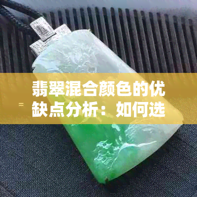 翡翠混合颜色的优缺点分析：如何选择最适合自己的一款？