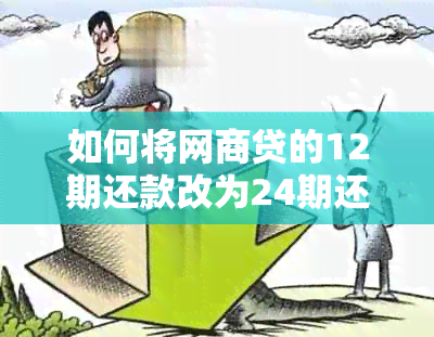 如何将网商贷的12期还款改为24期还款？