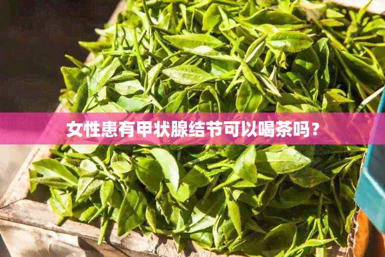 女性患有甲状腺结节可以喝茶吗？