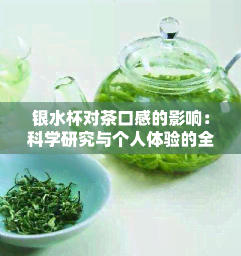 银水杯对茶口感的影响：科学研究与个人体验的全面分析