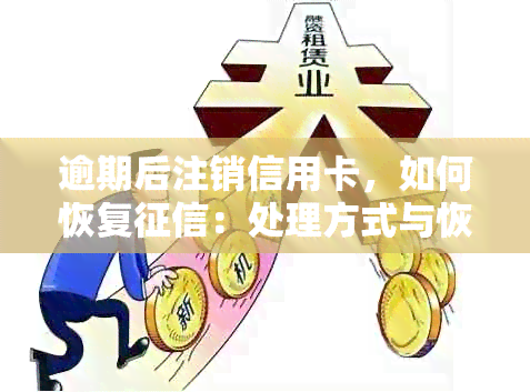 逾期后注销信用卡，如何恢复：处理方式与恢复可能性详述