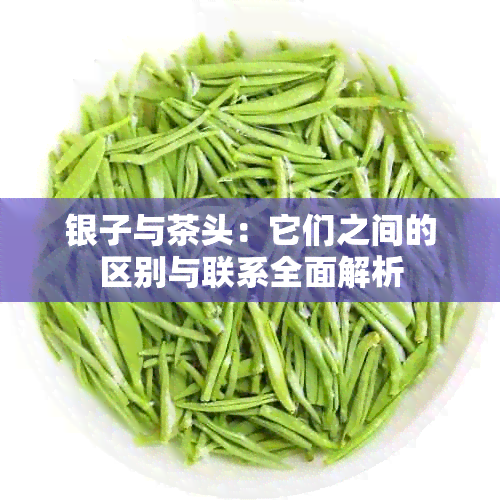 银子与茶头：它们之间的区别与联系全面解析