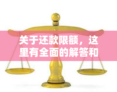 关于还款限额，这里有全面的解答和解决办法！