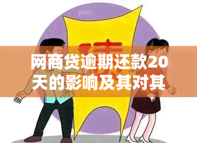 网商贷逾期还款20天的影响及其对其他贷款申请的影响全面解答