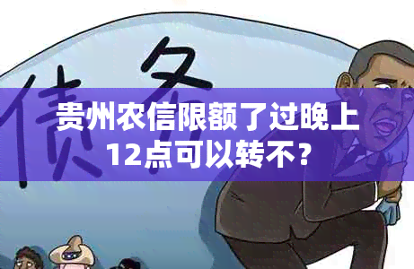 贵州农信限额了过晚上12点可以转不？