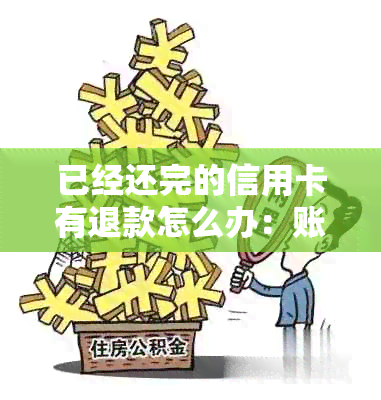 已经还完的信用卡有退款怎么办：账单退款将返回原支付渠道。