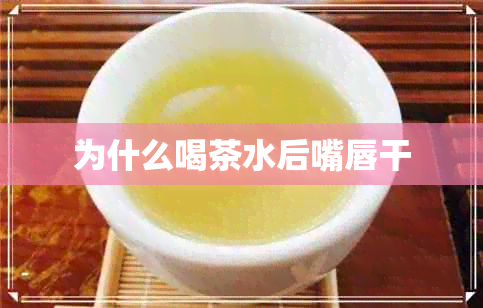 为什么喝茶水后嘴唇干