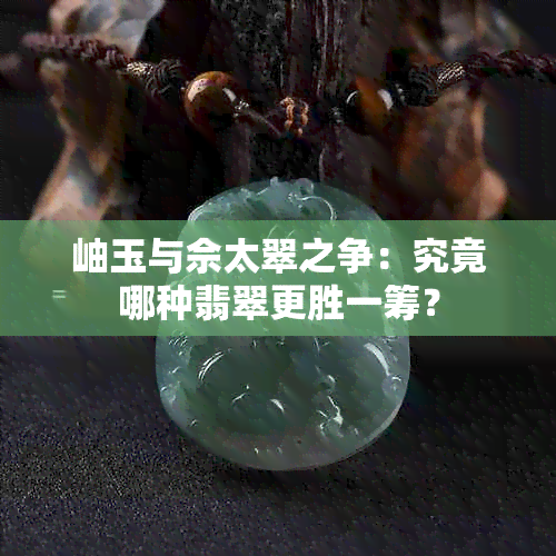 岫玉与佘太翠之争：究竟哪种翡翠更胜一筹？