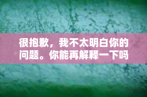 很抱歉，我不太明白你的问题。你能再解释一下吗？??