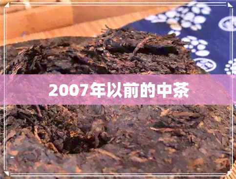 2007年以前的中茶