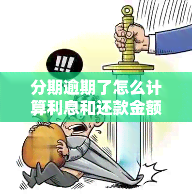 分期逾期了怎么计算利息和还款金额，以及如何处理逾期后的还款？