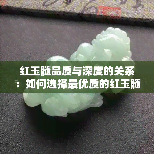 红玉髓品质与深度的关系：如何选择更优质的红玉髓？