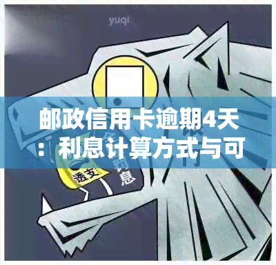 邮政信用卡逾期4天：利息计算方式与可能影响