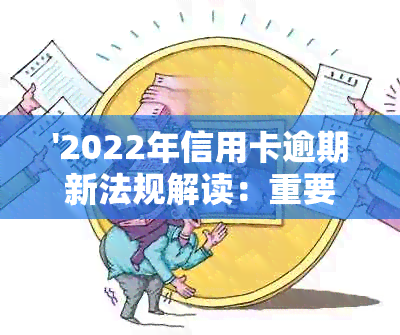 '2022年信用卡逾期新法规解读：重要规定和政策解析'