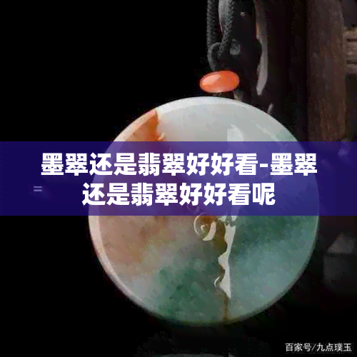 墨翠还是翡翠好好看-墨翠还是翡翠好好看呢