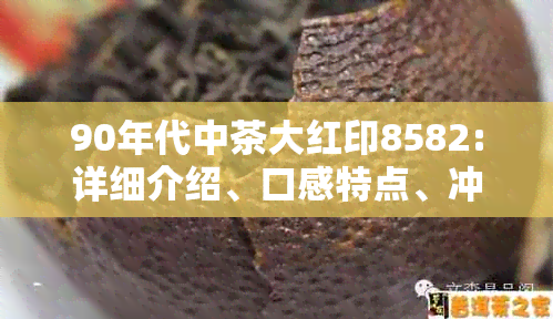 90年代中茶大红印8582:详细介绍、口感特点、冲泡方法及收藏建议