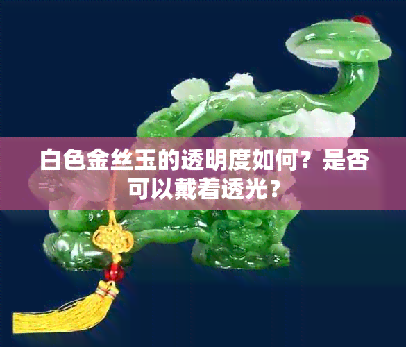 白色金丝玉的透明度如何？是否可以戴着透光？