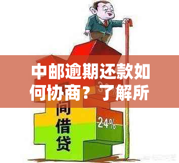 中邮逾期还款如何协商？了解所有可能的解决方案和建议