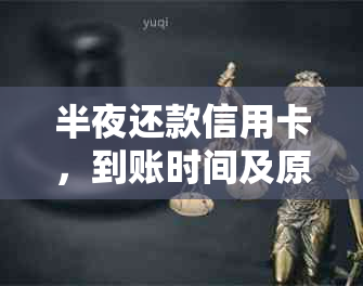 半夜还款信用卡，到账时间及原因全解析：用户最关心的问题都在这里！