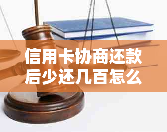 信用卡协商还款后少还几百怎么办呢？投诉流程与结果时效，2021年新解答。