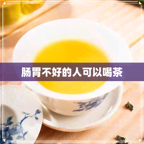 肠胃不好的人可以喝茶