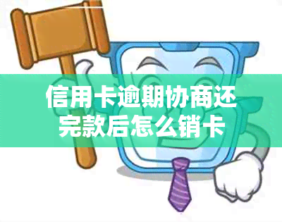 信用卡逾期协商还完款后怎么销卡