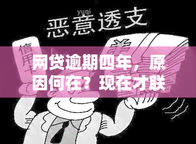 网贷逾期四年，原因何在？现在才联系本人还款的背后故事