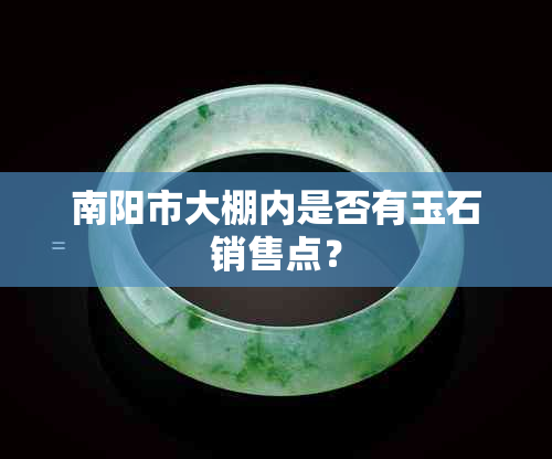 南阳市大棚内是否有玉石销售点？