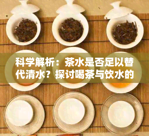 科学解析：茶水是否足以替代清水？探讨喝茶与饮水的差异性