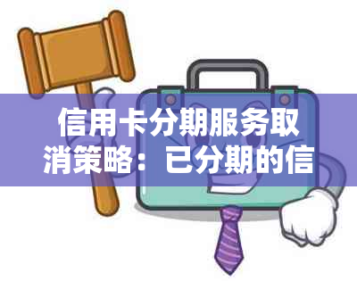 信用卡分期服务取消策略：已分期的信用卡如何撤销分期付款？